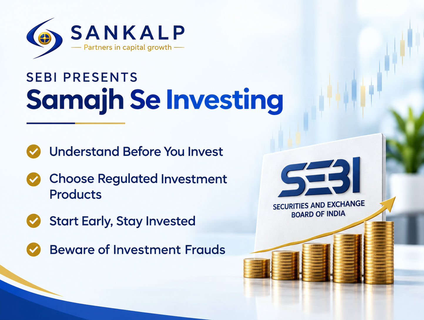 SEBI investor awareness: Samajh Se Investing Simple. Understand before you invest. Choose regulated investment products. Start early, stay invested. Beware of investment frauds.